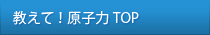 教えて！原子力 TOP